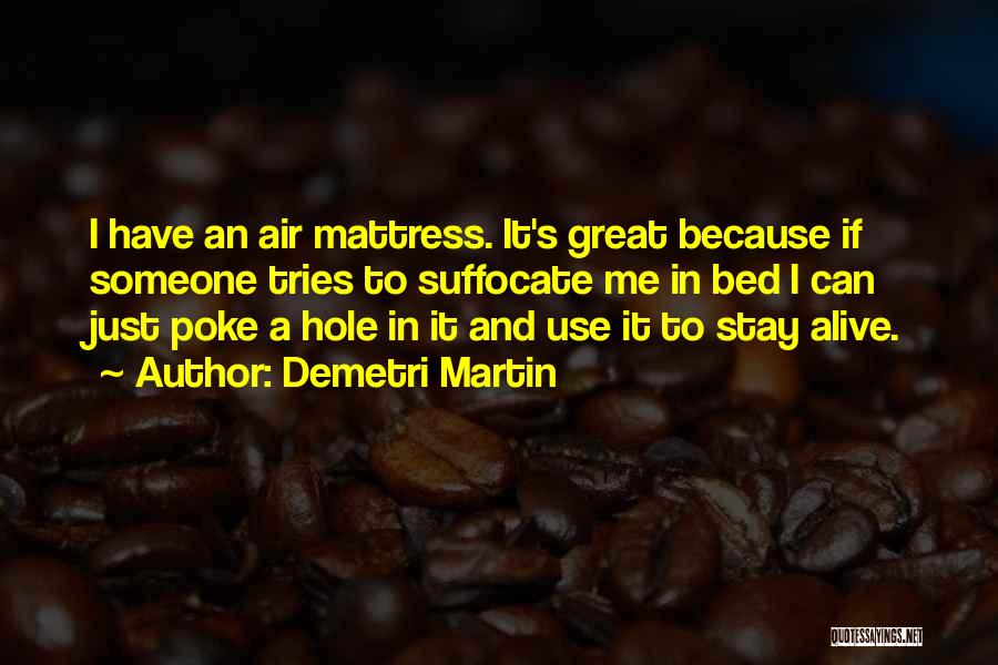 Demetri Martin Quotes: I Have An Air Mattress. It's Great Because If Someone Tries To Suffocate Me In Bed I Can Just Poke