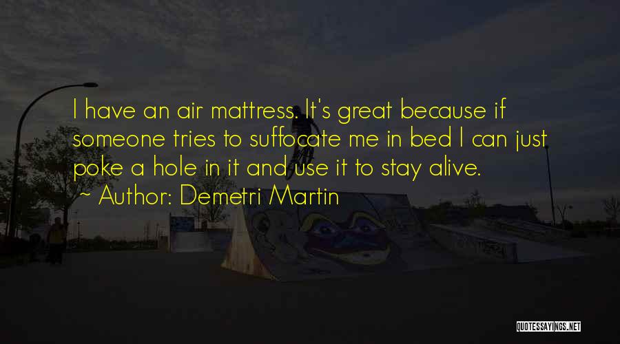Demetri Martin Quotes: I Have An Air Mattress. It's Great Because If Someone Tries To Suffocate Me In Bed I Can Just Poke
