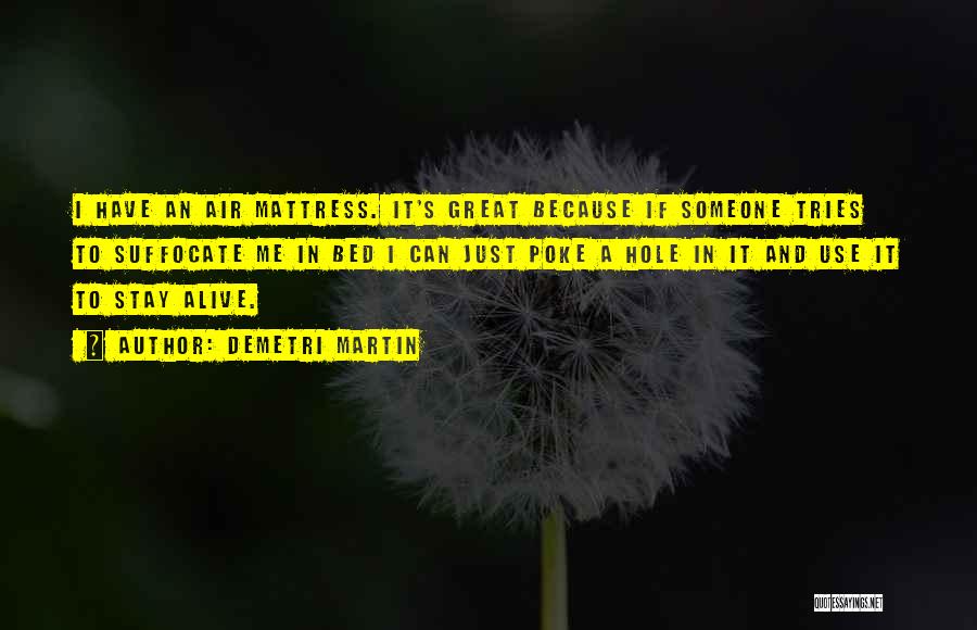 Demetri Martin Quotes: I Have An Air Mattress. It's Great Because If Someone Tries To Suffocate Me In Bed I Can Just Poke