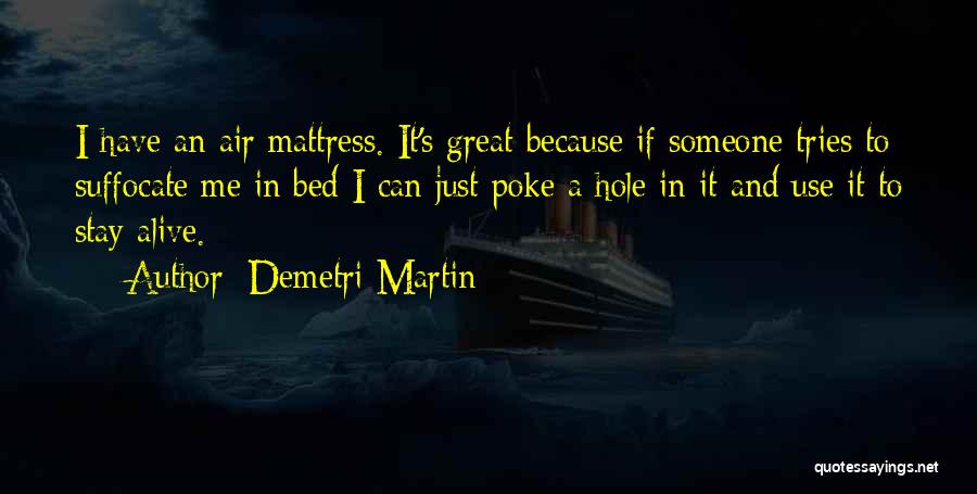 Demetri Martin Quotes: I Have An Air Mattress. It's Great Because If Someone Tries To Suffocate Me In Bed I Can Just Poke