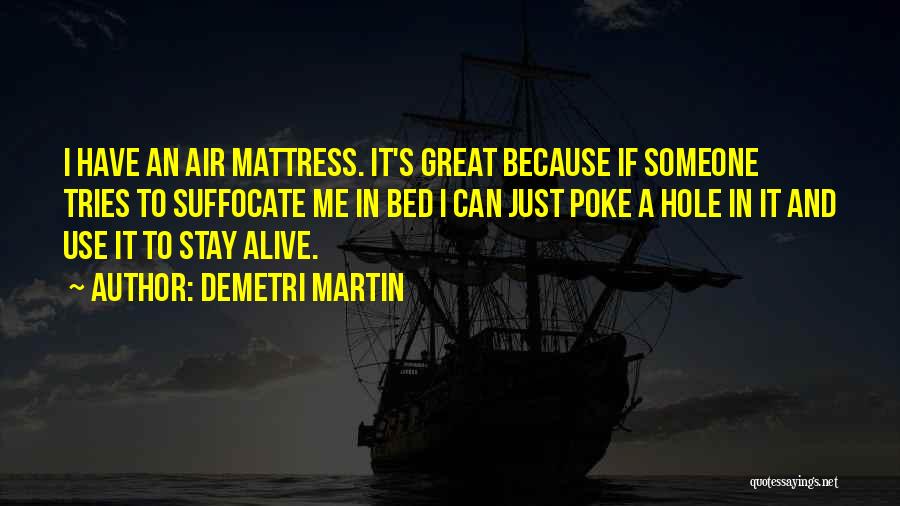 Demetri Martin Quotes: I Have An Air Mattress. It's Great Because If Someone Tries To Suffocate Me In Bed I Can Just Poke