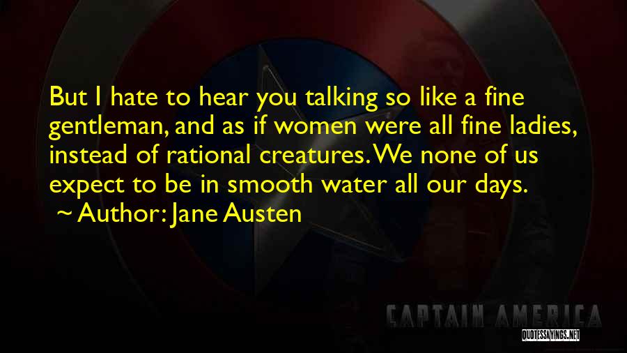 Jane Austen Quotes: But I Hate To Hear You Talking So Like A Fine Gentleman, And As If Women Were All Fine Ladies,