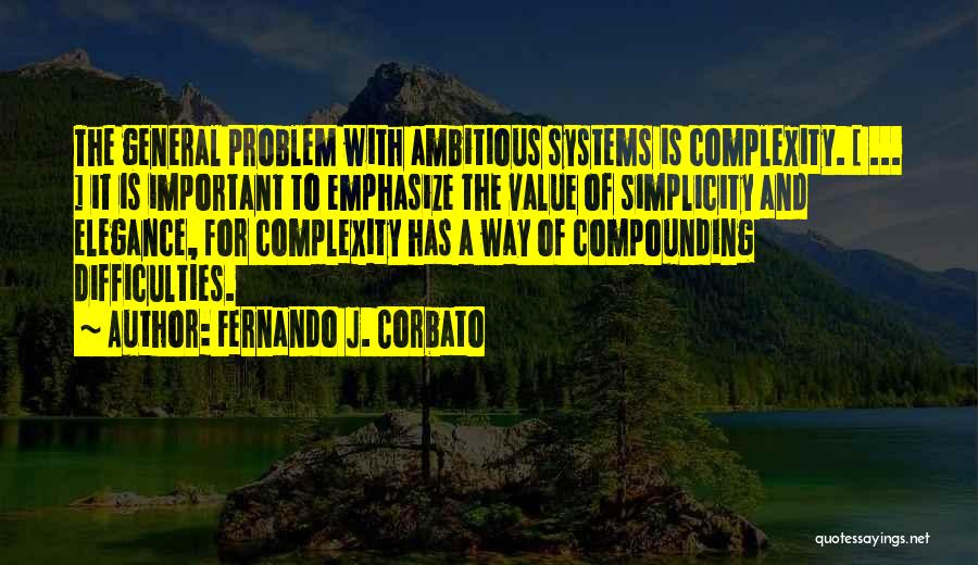 Fernando J. Corbato Quotes: The General Problem With Ambitious Systems Is Complexity. [ ... ] It Is Important To Emphasize The Value Of Simplicity