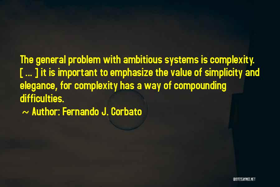 Fernando J. Corbato Quotes: The General Problem With Ambitious Systems Is Complexity. [ ... ] It Is Important To Emphasize The Value Of Simplicity