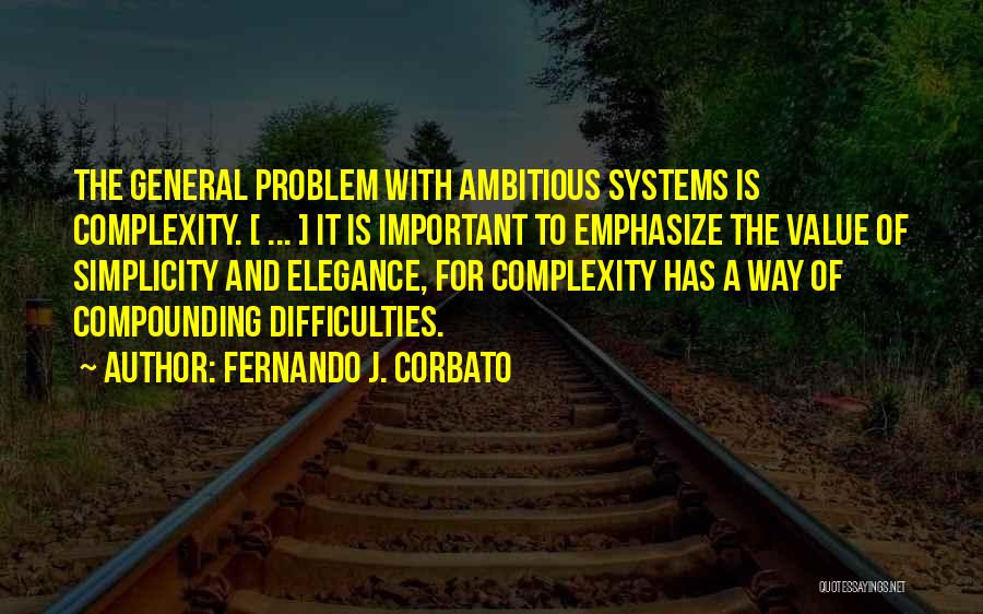 Fernando J. Corbato Quotes: The General Problem With Ambitious Systems Is Complexity. [ ... ] It Is Important To Emphasize The Value Of Simplicity