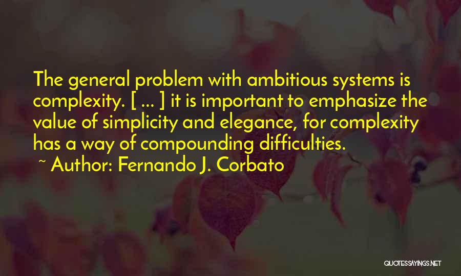 Fernando J. Corbato Quotes: The General Problem With Ambitious Systems Is Complexity. [ ... ] It Is Important To Emphasize The Value Of Simplicity