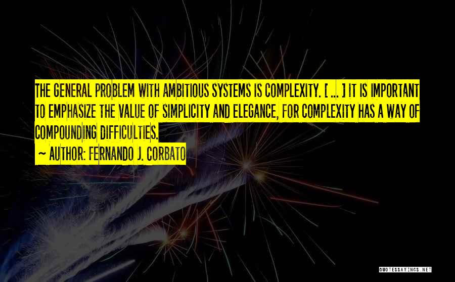 Fernando J. Corbato Quotes: The General Problem With Ambitious Systems Is Complexity. [ ... ] It Is Important To Emphasize The Value Of Simplicity