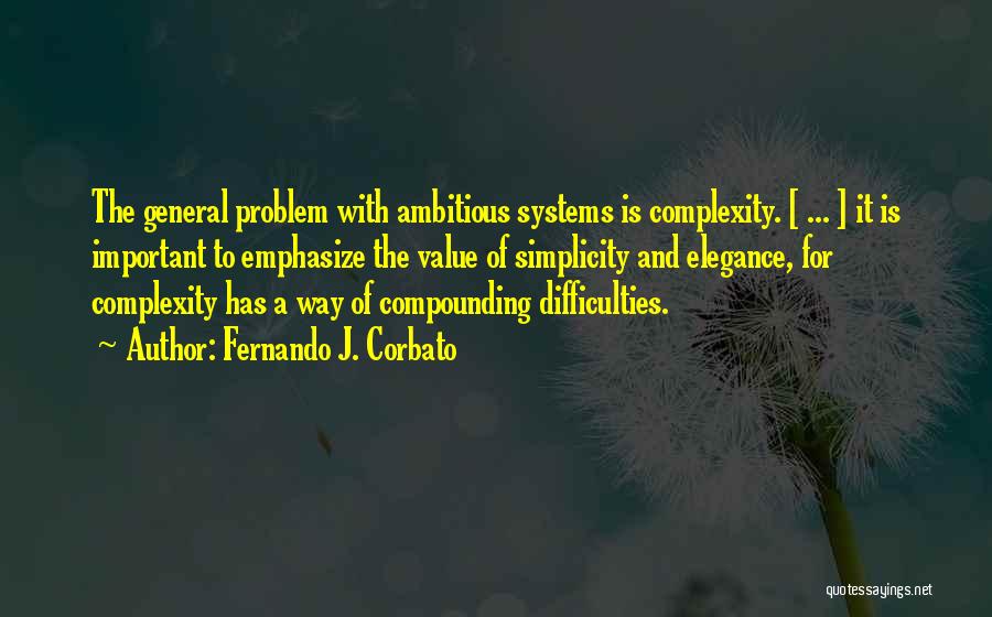 Fernando J. Corbato Quotes: The General Problem With Ambitious Systems Is Complexity. [ ... ] It Is Important To Emphasize The Value Of Simplicity