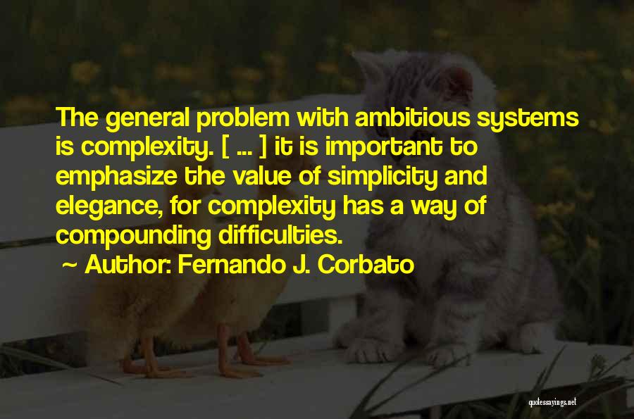 Fernando J. Corbato Quotes: The General Problem With Ambitious Systems Is Complexity. [ ... ] It Is Important To Emphasize The Value Of Simplicity