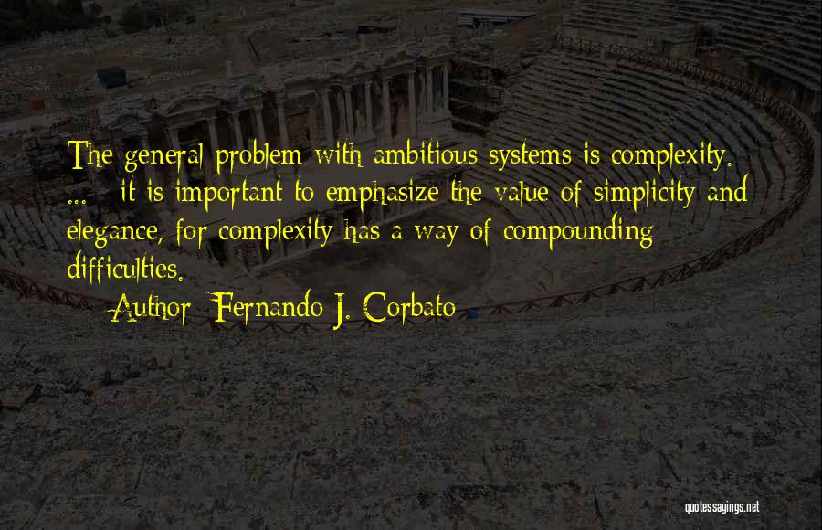 Fernando J. Corbato Quotes: The General Problem With Ambitious Systems Is Complexity. [ ... ] It Is Important To Emphasize The Value Of Simplicity