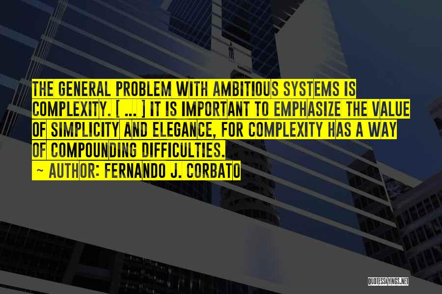 Fernando J. Corbato Quotes: The General Problem With Ambitious Systems Is Complexity. [ ... ] It Is Important To Emphasize The Value Of Simplicity