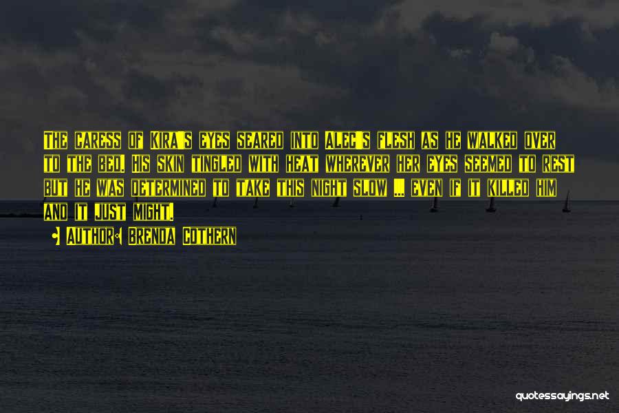 Brenda Cothern Quotes: The Caress Of Kira's Eyes Seared Into Alec's Flesh As He Walked Over To The Bed. His Skin Tingled With