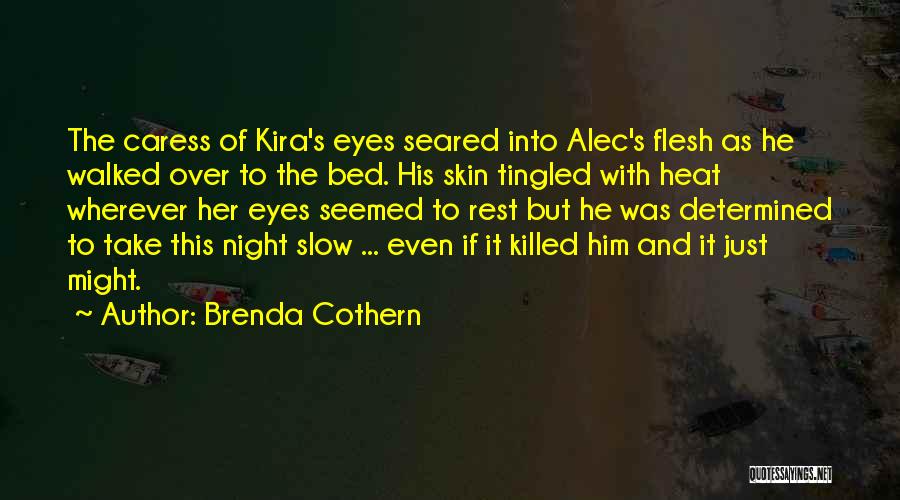 Brenda Cothern Quotes: The Caress Of Kira's Eyes Seared Into Alec's Flesh As He Walked Over To The Bed. His Skin Tingled With