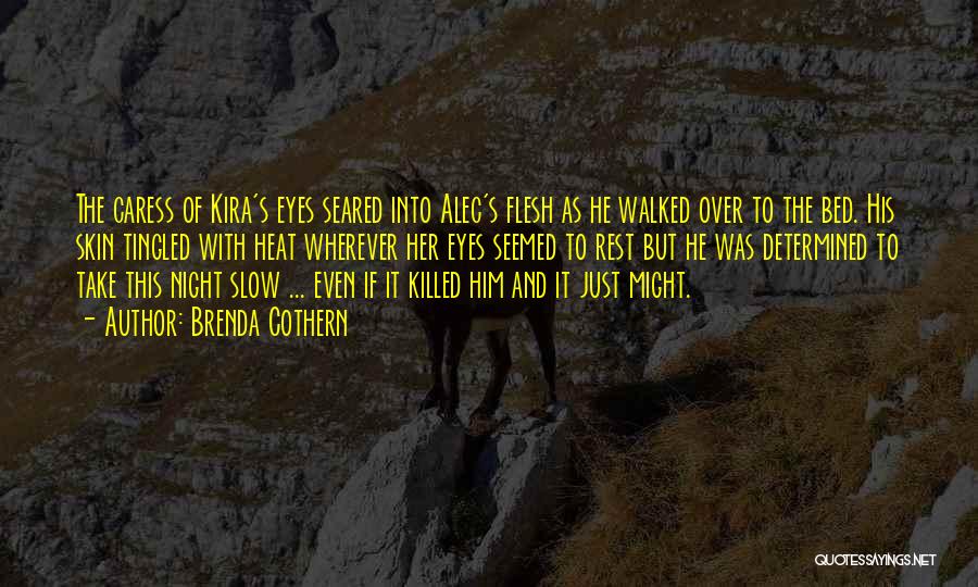 Brenda Cothern Quotes: The Caress Of Kira's Eyes Seared Into Alec's Flesh As He Walked Over To The Bed. His Skin Tingled With