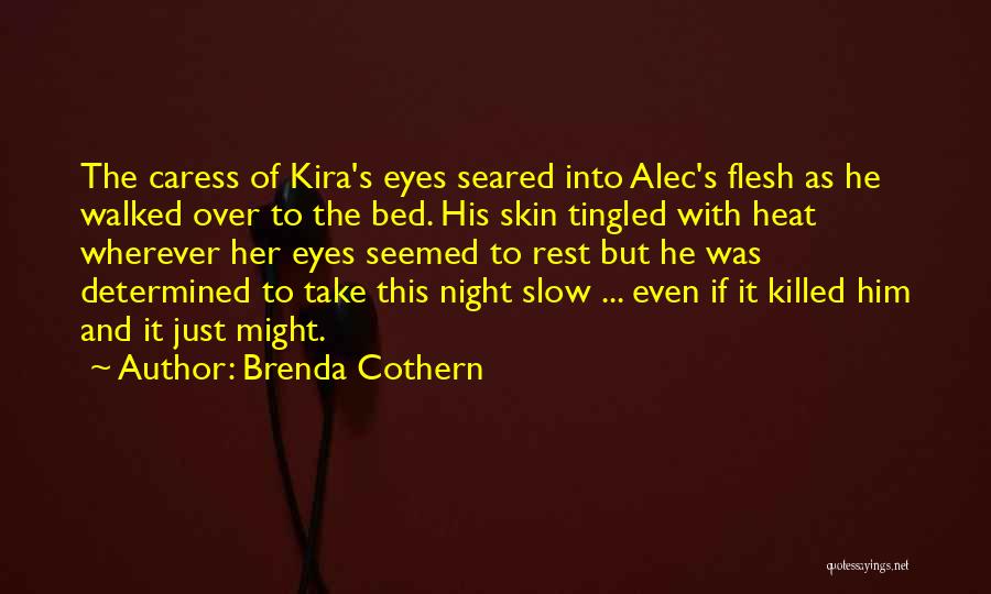 Brenda Cothern Quotes: The Caress Of Kira's Eyes Seared Into Alec's Flesh As He Walked Over To The Bed. His Skin Tingled With