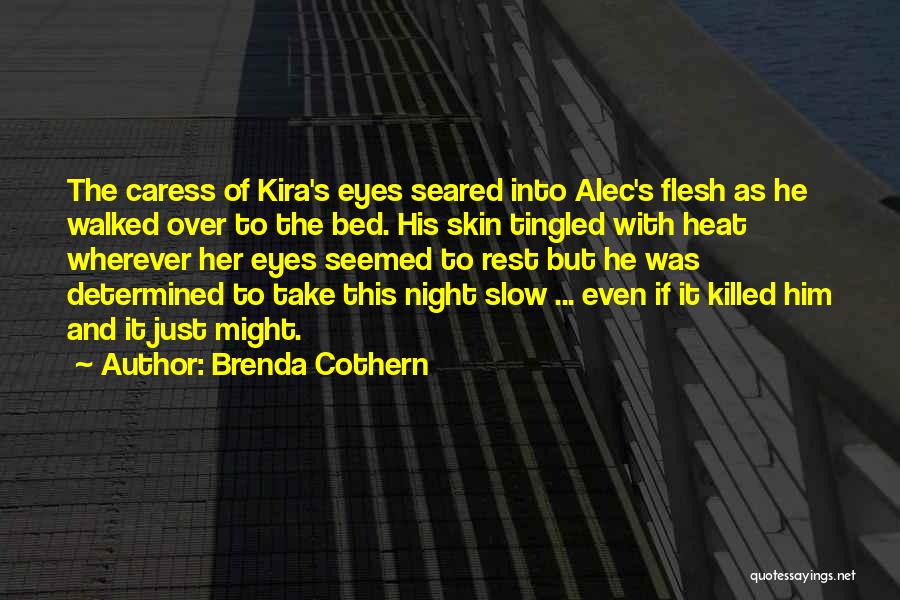 Brenda Cothern Quotes: The Caress Of Kira's Eyes Seared Into Alec's Flesh As He Walked Over To The Bed. His Skin Tingled With