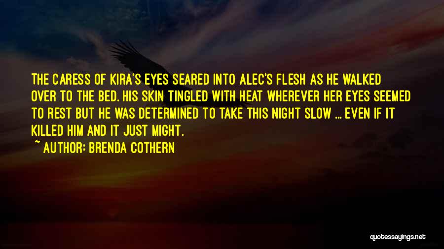 Brenda Cothern Quotes: The Caress Of Kira's Eyes Seared Into Alec's Flesh As He Walked Over To The Bed. His Skin Tingled With