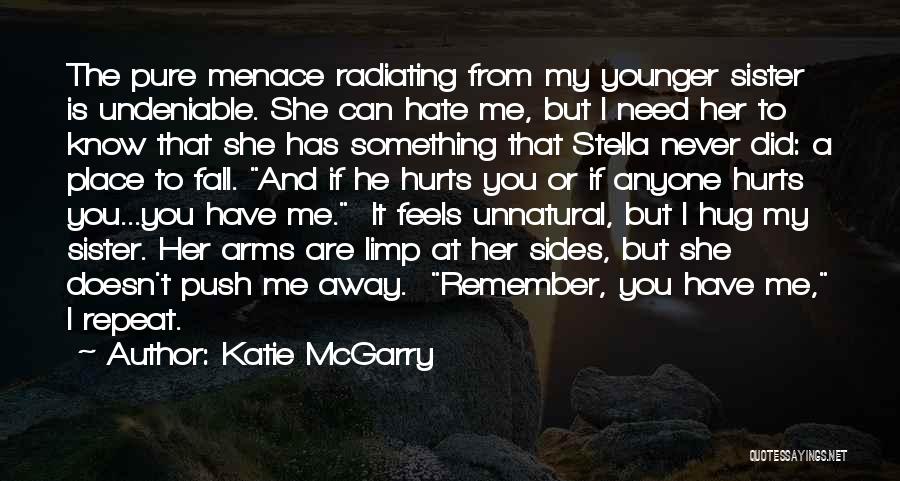 Katie McGarry Quotes: The Pure Menace Radiating From My Younger Sister Is Undeniable. She Can Hate Me, But I Need Her To Know