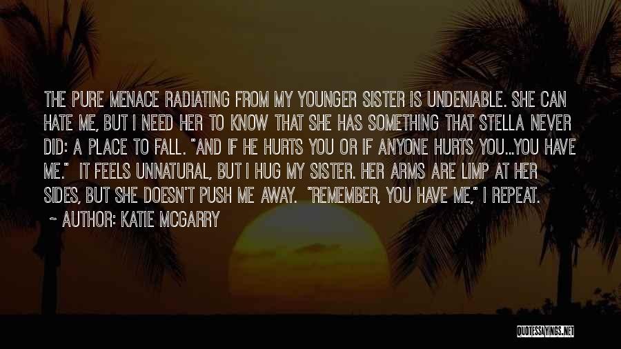 Katie McGarry Quotes: The Pure Menace Radiating From My Younger Sister Is Undeniable. She Can Hate Me, But I Need Her To Know