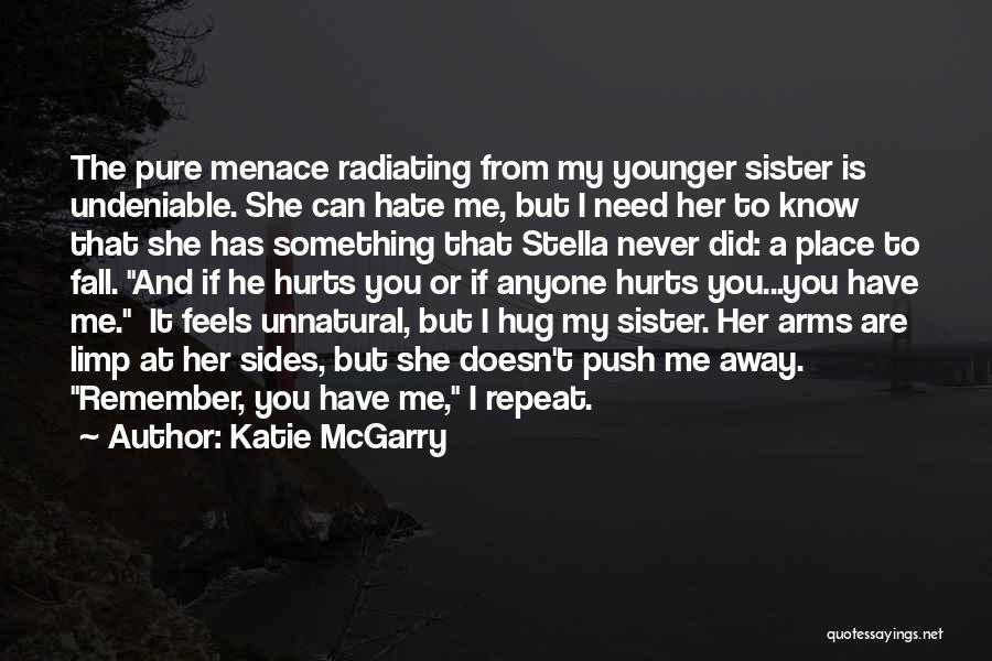 Katie McGarry Quotes: The Pure Menace Radiating From My Younger Sister Is Undeniable. She Can Hate Me, But I Need Her To Know