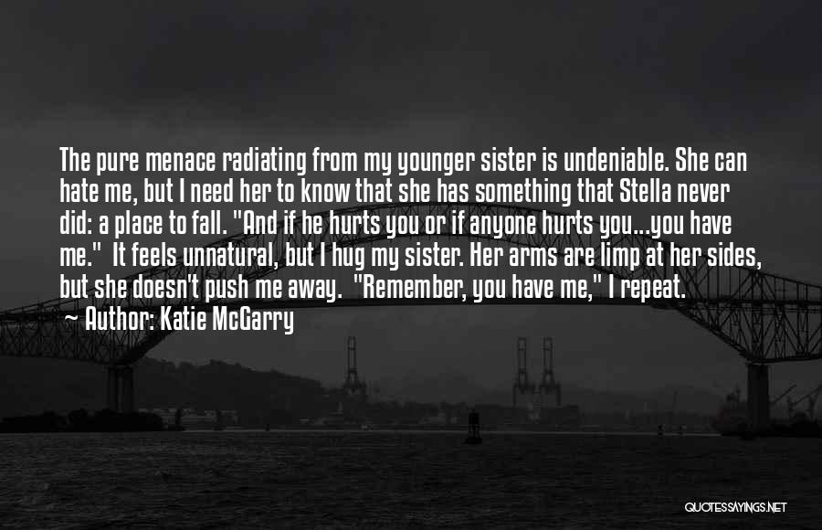 Katie McGarry Quotes: The Pure Menace Radiating From My Younger Sister Is Undeniable. She Can Hate Me, But I Need Her To Know