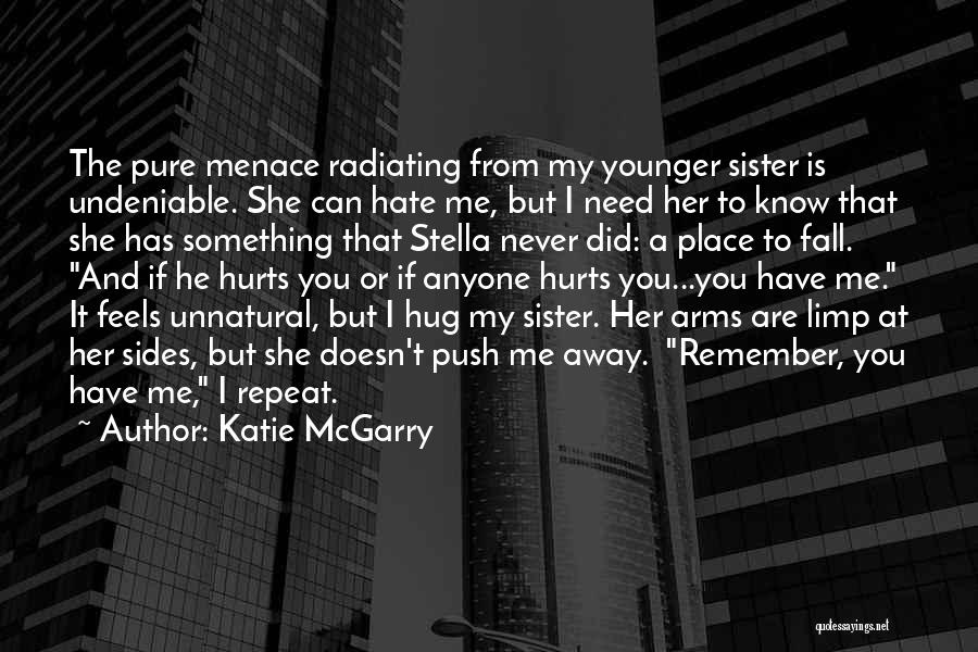 Katie McGarry Quotes: The Pure Menace Radiating From My Younger Sister Is Undeniable. She Can Hate Me, But I Need Her To Know