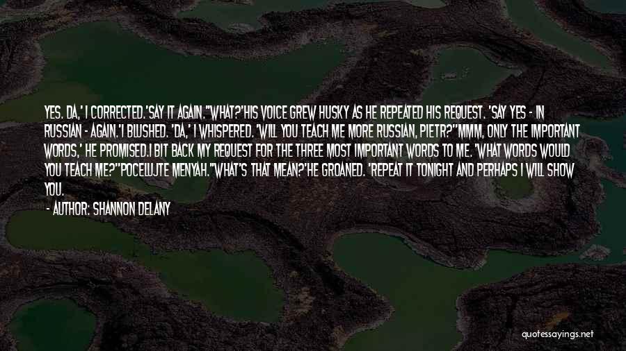 Shannon Delany Quotes: Yes. Da,' I Corrected.'say It Again.''what?'his Voice Grew Husky As He Repeated His Request. 'say Yes - In Russian -