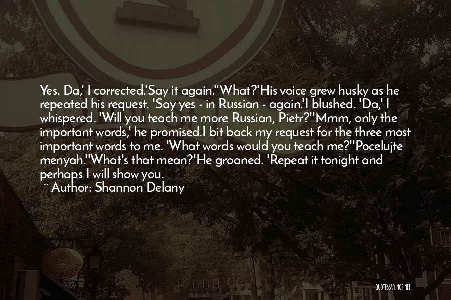 Shannon Delany Quotes: Yes. Da,' I Corrected.'say It Again.''what?'his Voice Grew Husky As He Repeated His Request. 'say Yes - In Russian -