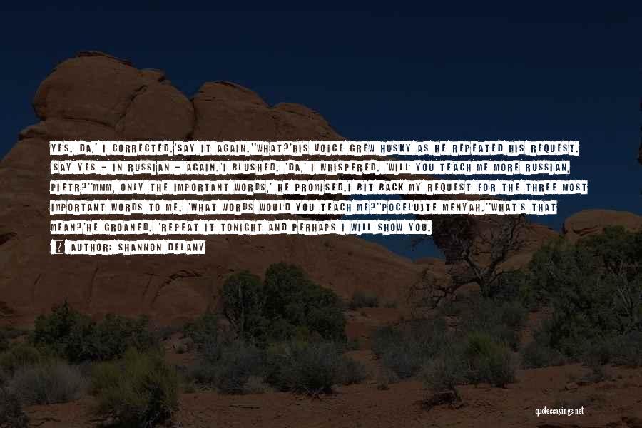 Shannon Delany Quotes: Yes. Da,' I Corrected.'say It Again.''what?'his Voice Grew Husky As He Repeated His Request. 'say Yes - In Russian -