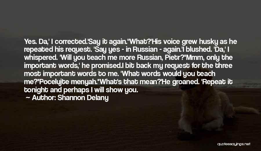 Shannon Delany Quotes: Yes. Da,' I Corrected.'say It Again.''what?'his Voice Grew Husky As He Repeated His Request. 'say Yes - In Russian -