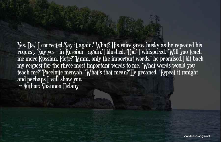 Shannon Delany Quotes: Yes. Da,' I Corrected.'say It Again.''what?'his Voice Grew Husky As He Repeated His Request. 'say Yes - In Russian -