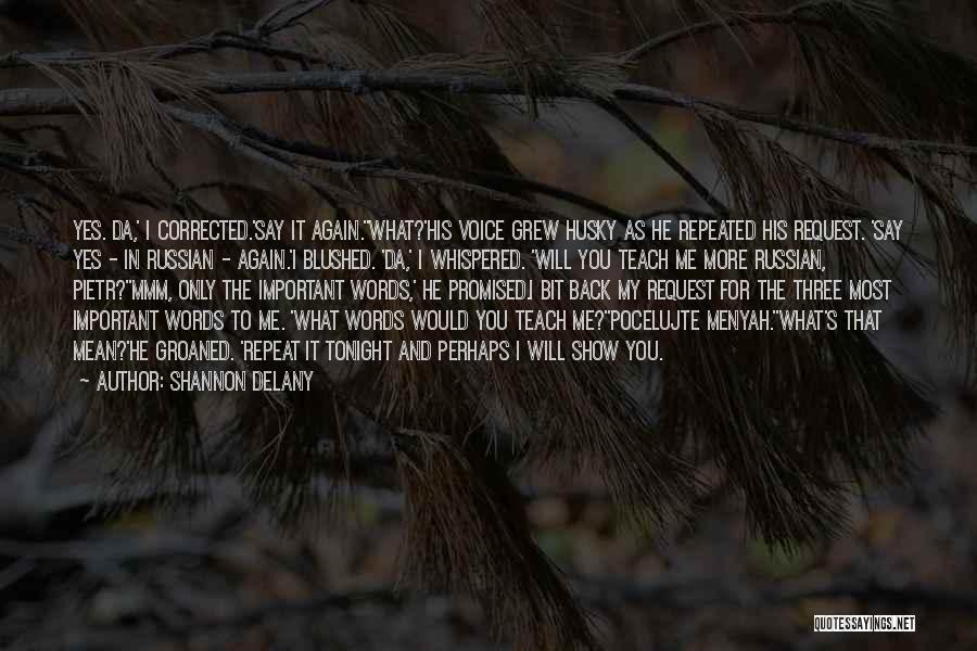 Shannon Delany Quotes: Yes. Da,' I Corrected.'say It Again.''what?'his Voice Grew Husky As He Repeated His Request. 'say Yes - In Russian -