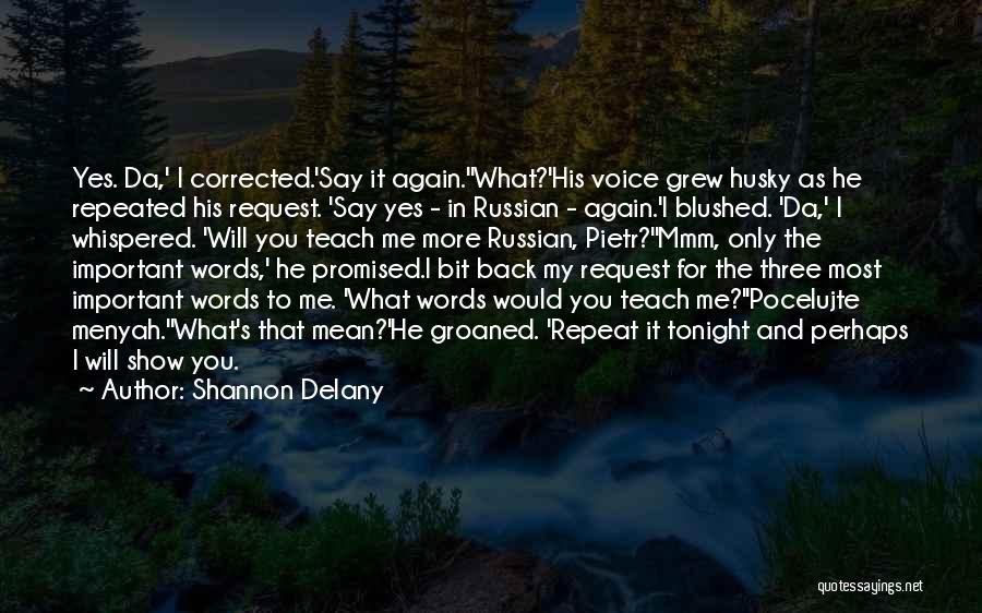 Shannon Delany Quotes: Yes. Da,' I Corrected.'say It Again.''what?'his Voice Grew Husky As He Repeated His Request. 'say Yes - In Russian -