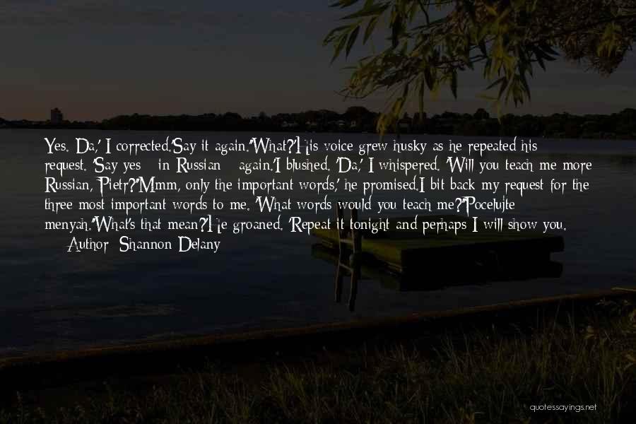 Shannon Delany Quotes: Yes. Da,' I Corrected.'say It Again.''what?'his Voice Grew Husky As He Repeated His Request. 'say Yes - In Russian -