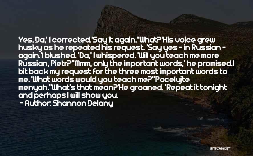 Shannon Delany Quotes: Yes. Da,' I Corrected.'say It Again.''what?'his Voice Grew Husky As He Repeated His Request. 'say Yes - In Russian -