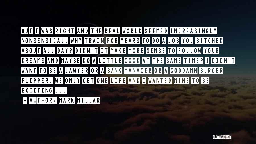 Mark Millar Quotes: But I Was Right And The Real World Seemed Increasingly Nonsensical. Why Train For Years To Do A Job You