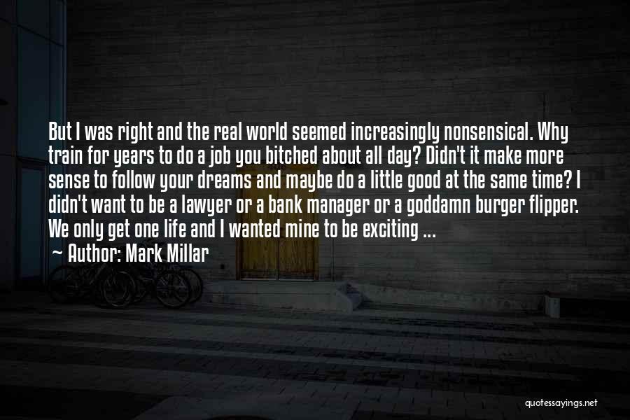 Mark Millar Quotes: But I Was Right And The Real World Seemed Increasingly Nonsensical. Why Train For Years To Do A Job You