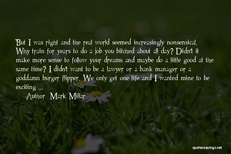 Mark Millar Quotes: But I Was Right And The Real World Seemed Increasingly Nonsensical. Why Train For Years To Do A Job You