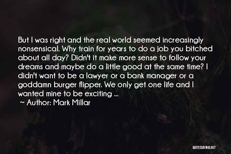 Mark Millar Quotes: But I Was Right And The Real World Seemed Increasingly Nonsensical. Why Train For Years To Do A Job You