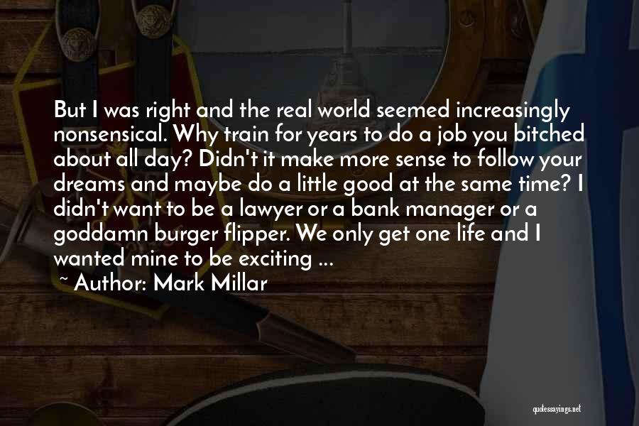 Mark Millar Quotes: But I Was Right And The Real World Seemed Increasingly Nonsensical. Why Train For Years To Do A Job You