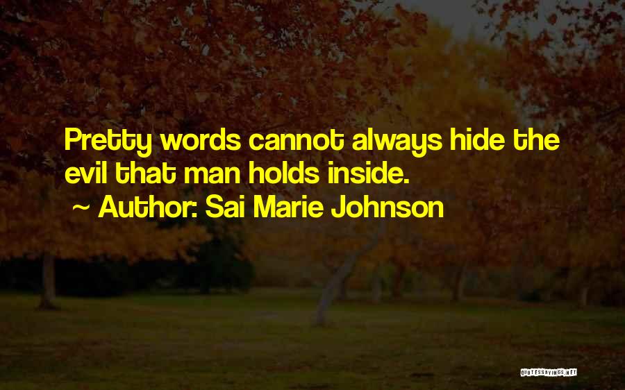 Sai Marie Johnson Quotes: Pretty Words Cannot Always Hide The Evil That Man Holds Inside.