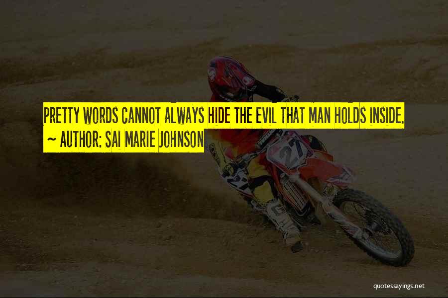 Sai Marie Johnson Quotes: Pretty Words Cannot Always Hide The Evil That Man Holds Inside.