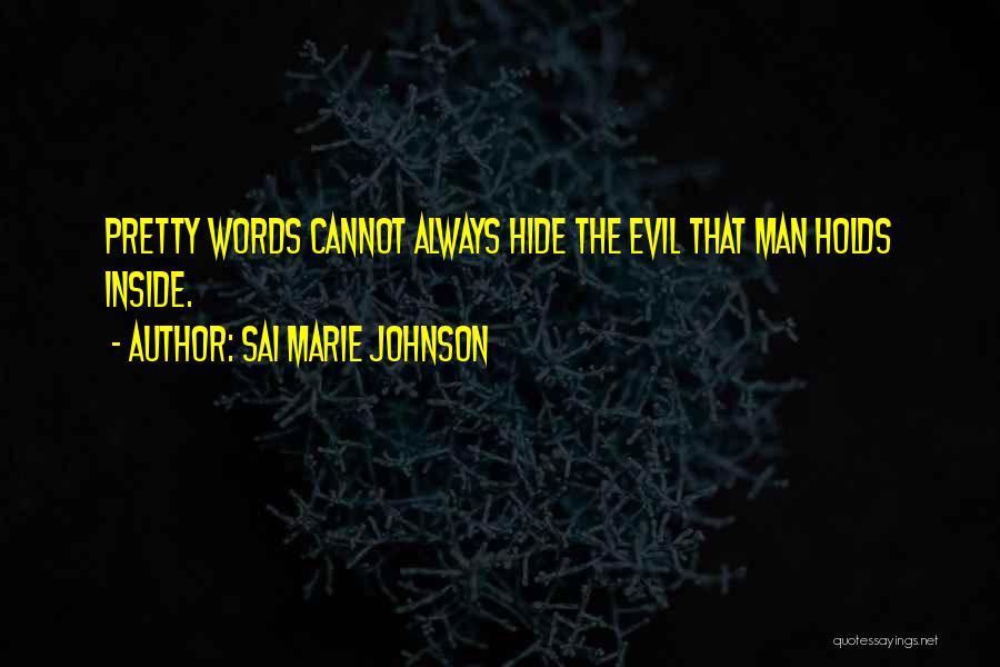 Sai Marie Johnson Quotes: Pretty Words Cannot Always Hide The Evil That Man Holds Inside.