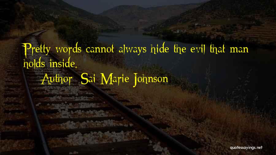 Sai Marie Johnson Quotes: Pretty Words Cannot Always Hide The Evil That Man Holds Inside.