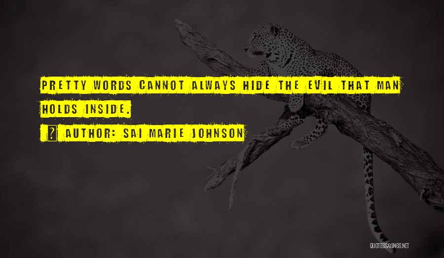 Sai Marie Johnson Quotes: Pretty Words Cannot Always Hide The Evil That Man Holds Inside.