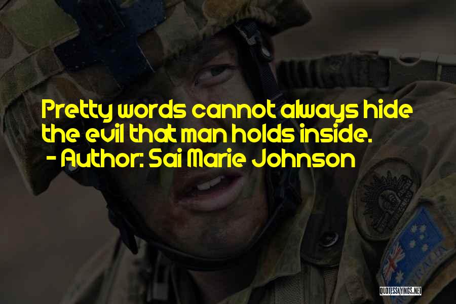 Sai Marie Johnson Quotes: Pretty Words Cannot Always Hide The Evil That Man Holds Inside.