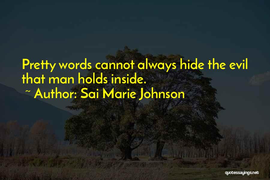 Sai Marie Johnson Quotes: Pretty Words Cannot Always Hide The Evil That Man Holds Inside.