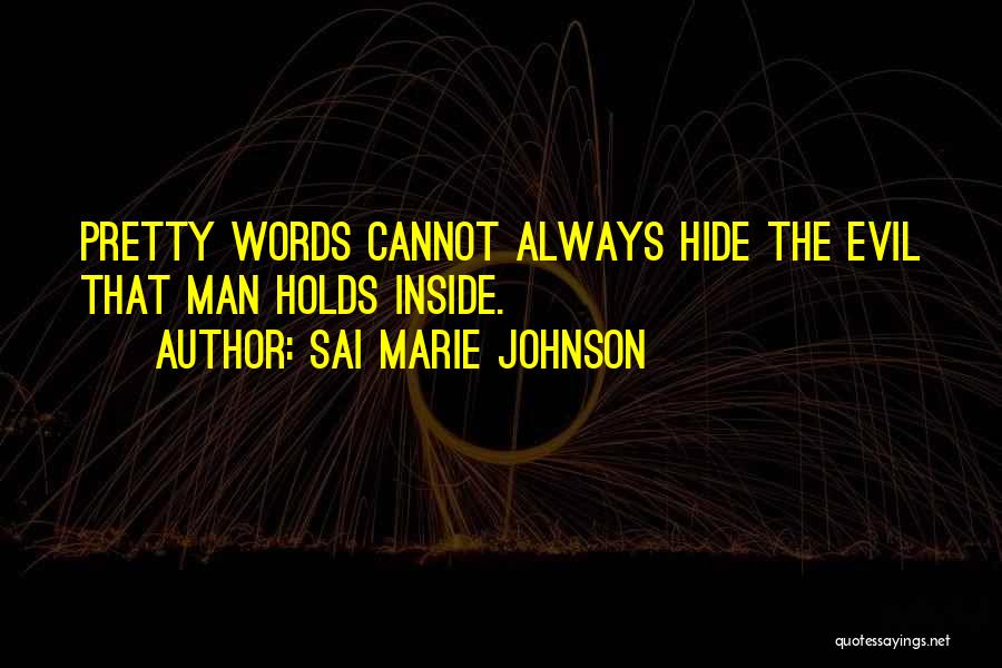 Sai Marie Johnson Quotes: Pretty Words Cannot Always Hide The Evil That Man Holds Inside.