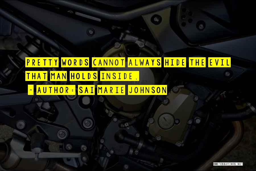 Sai Marie Johnson Quotes: Pretty Words Cannot Always Hide The Evil That Man Holds Inside.