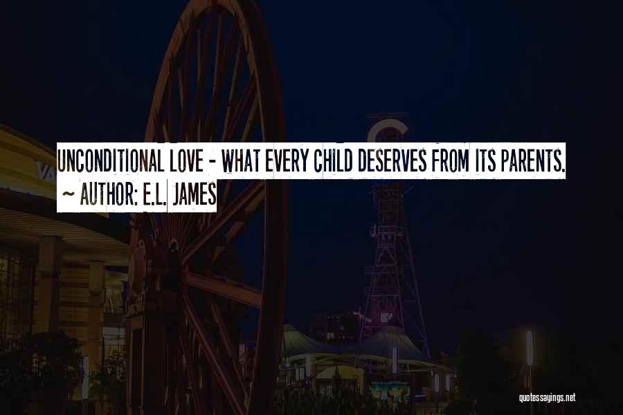 E.L. James Quotes: Unconditional Love - What Every Child Deserves From Its Parents.